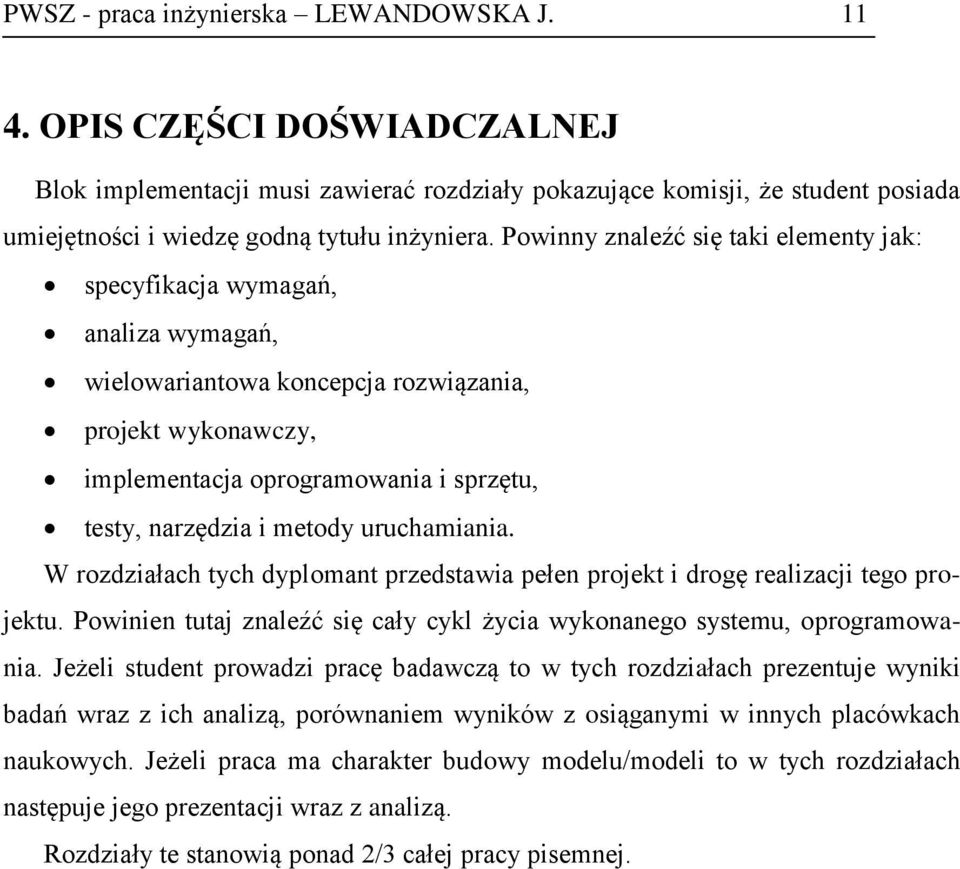 metody uruchamiania. W rozdziałach tych dyplomant przedstawia pełen projekt i drogę realizacji tego projektu. Powinien tutaj znaleźć się cały cykl życia wykonanego systemu, oprogramowania.