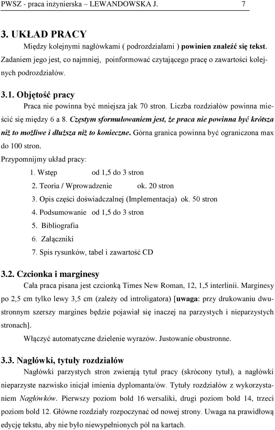 Liczba rozdziałów powinna mieścić się między 6 a 8. Częstym sformułowaniem jest, że praca nie powinna być krótsza niż to możliwe i dłuższa niż to konieczne.