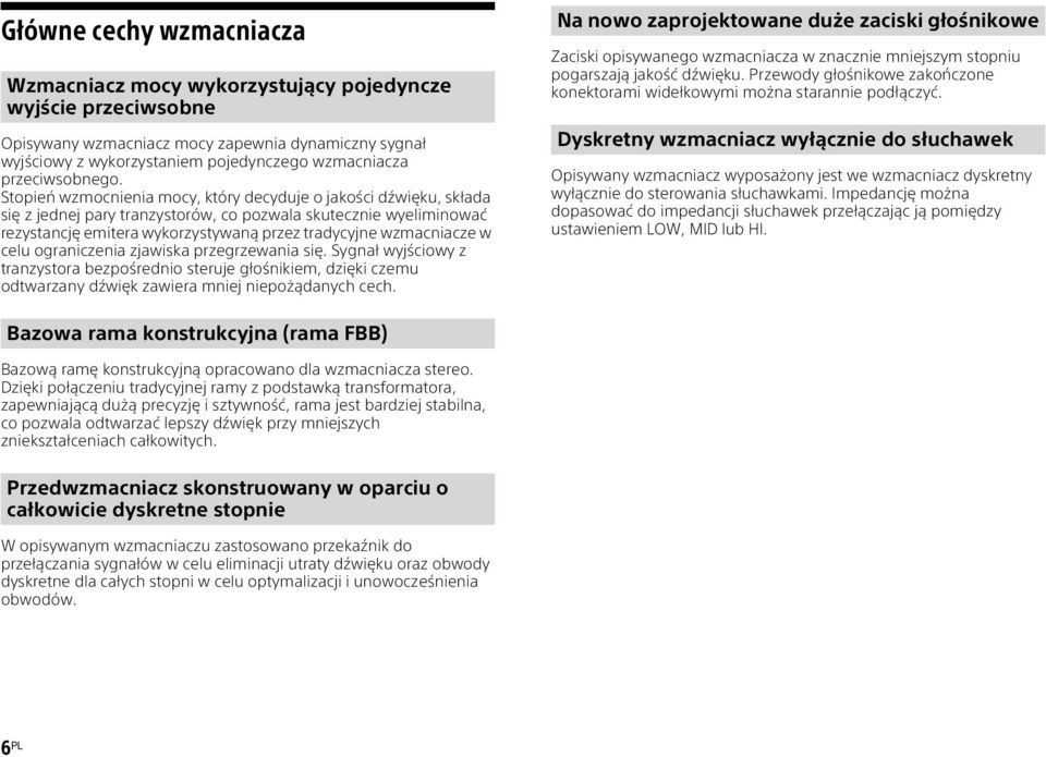 Stopień wzmocnienia mocy, który decyduje o jakości dźwięku, składa się z jednej pary tranzystorów, co pozwala skutecznie wyeliminować rezystancję emitera wykorzystywaną przez tradycyjne wzmacniacze w