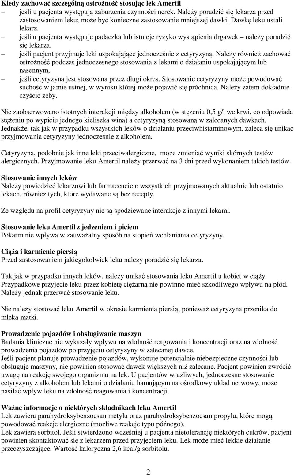 - jeśli u pacjenta występuje padaczka lub istnieje ryzyko wystąpienia drgawek należy poradzić się lekarza, - jeśli pacjent przyjmuje leki uspokajające jednocześnie z cetyryzyną.