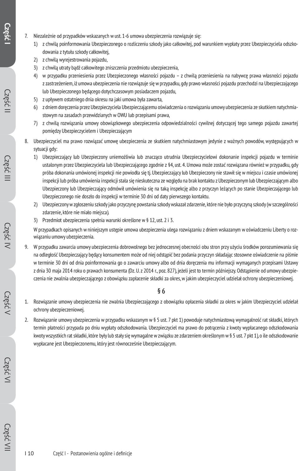 całkowitej, 2) z chwilą wyrejestrowania pojazdu, 3) z chwilą utraty bądź całkowitego zniszczenia przedmiotu ubezpieczenia, 4) w przypadku przeniesienia przez Ubezpieczonego własności pojazdu z chwilą