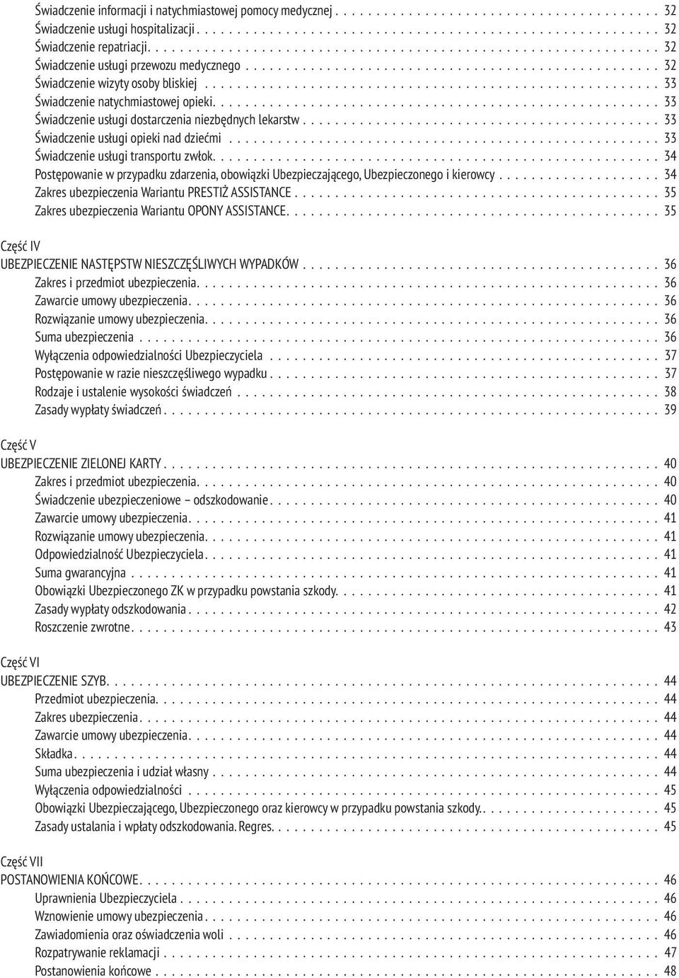 w przypadku zdarzenia, obowiązki Ubezpieczającego, Ubezpieczonego i kierowcy 34 Zakres ubezpieczenia Wariantu PRESTIŻ ASSISTANCE 35 Zakres ubezpieczenia Wariantu OPONY ASSISTANCE 35 Część IV