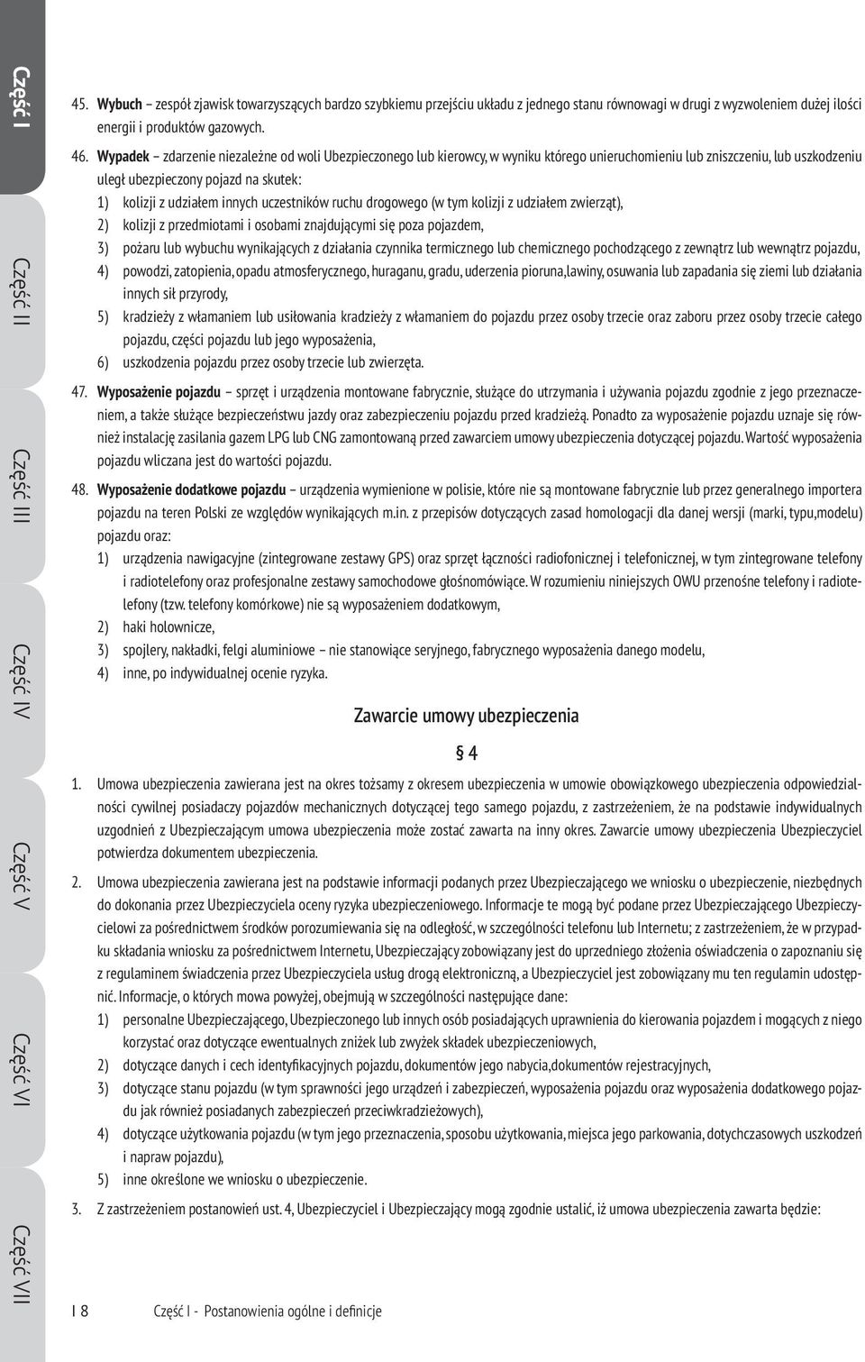 Wypadek zdarzenie niezależne od woli Ubezpieczonego lub kierowcy, w wyniku którego unieruchomieniu lub zniszczeniu, lub uszkodzeniu uległ ubezpieczony pojazd na skutek: 1) kolizji z udziałem innych