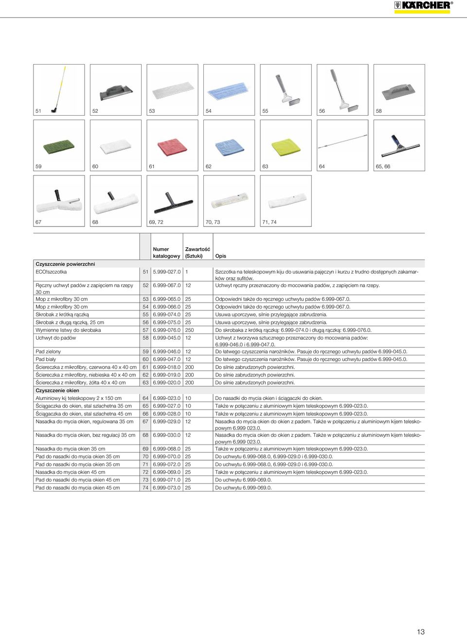 0 12 Uchwyt ręczny przeznaczony do mocowania padów, z zapięciem na rzepy. 30 cm Mop z mikrofi bry 30 cm 53 6.999-065.0 25 Odpowiedni także do ręcznego uchwytu padów 6.999-067.0. Mop z mikrofi bry 30 cm 54 6.
