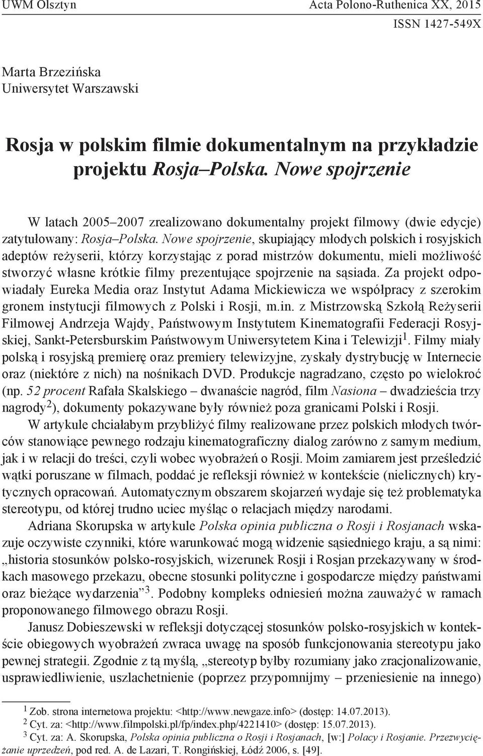 Nowe spojrzenie W latach 2005 2007 zrealizowano dokumentalny projekt filmowy (dwie edycje) zatytułowany: Rosja Polska.