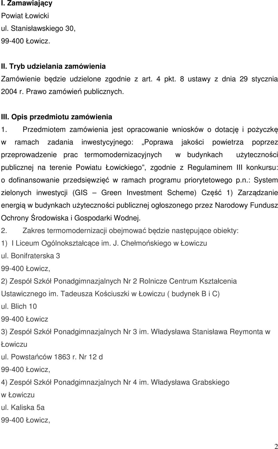 Przedmiotem zamówienia jest opracowanie wniosków o dotację i pożyczkę w ramach zadania inwestycyjnego: Poprawa jakości powietrza poprzez przeprowadzenie prac termomodernizacyjnych w budynkach