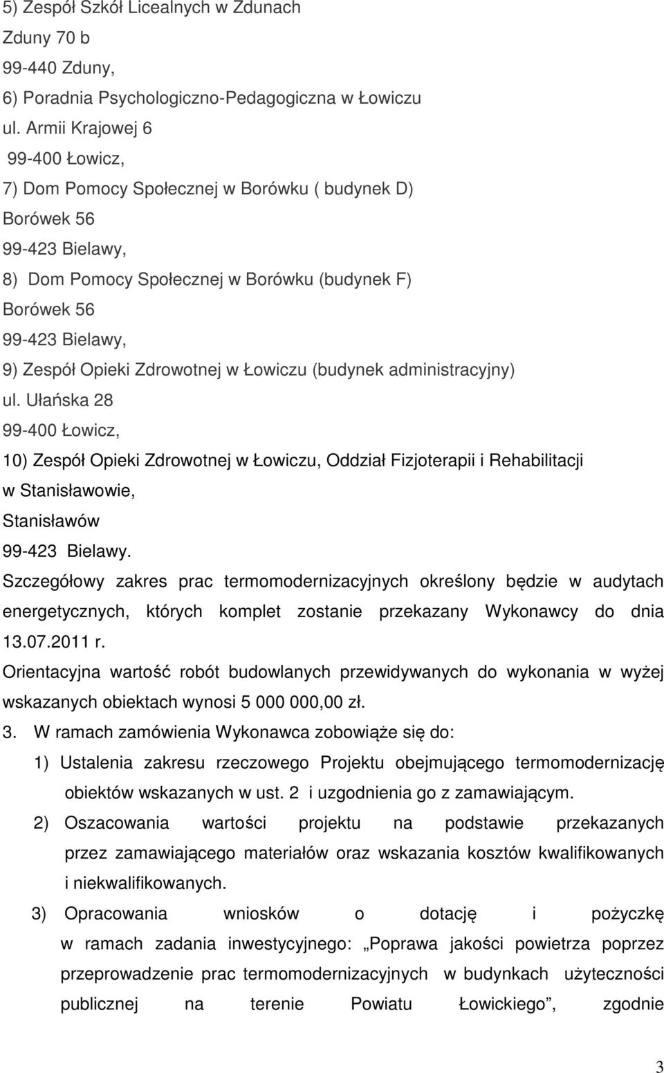 Łowiczu (budynek administracyjny) ul. Ułańska 28 10) Zespół Opieki Zdrowotnej w Łowiczu, Oddział Fizjoterapii i Rehabilitacji w Stanisławowie, Stanisławów 99-423 Bielawy.