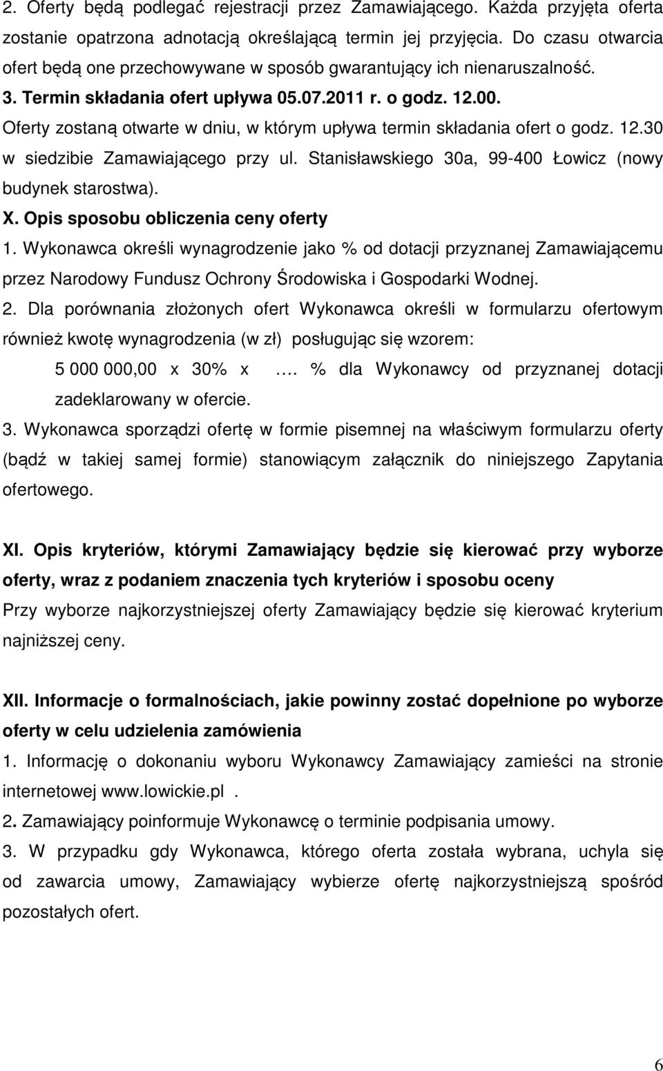 Oferty zostaną otwarte w dniu, w którym upływa termin składania ofert o godz. 12.30 w siedzibie Zamawiającego przy ul. Stanisławskiego 30a, 99-400 Łowicz (nowy budynek starostwa). X.