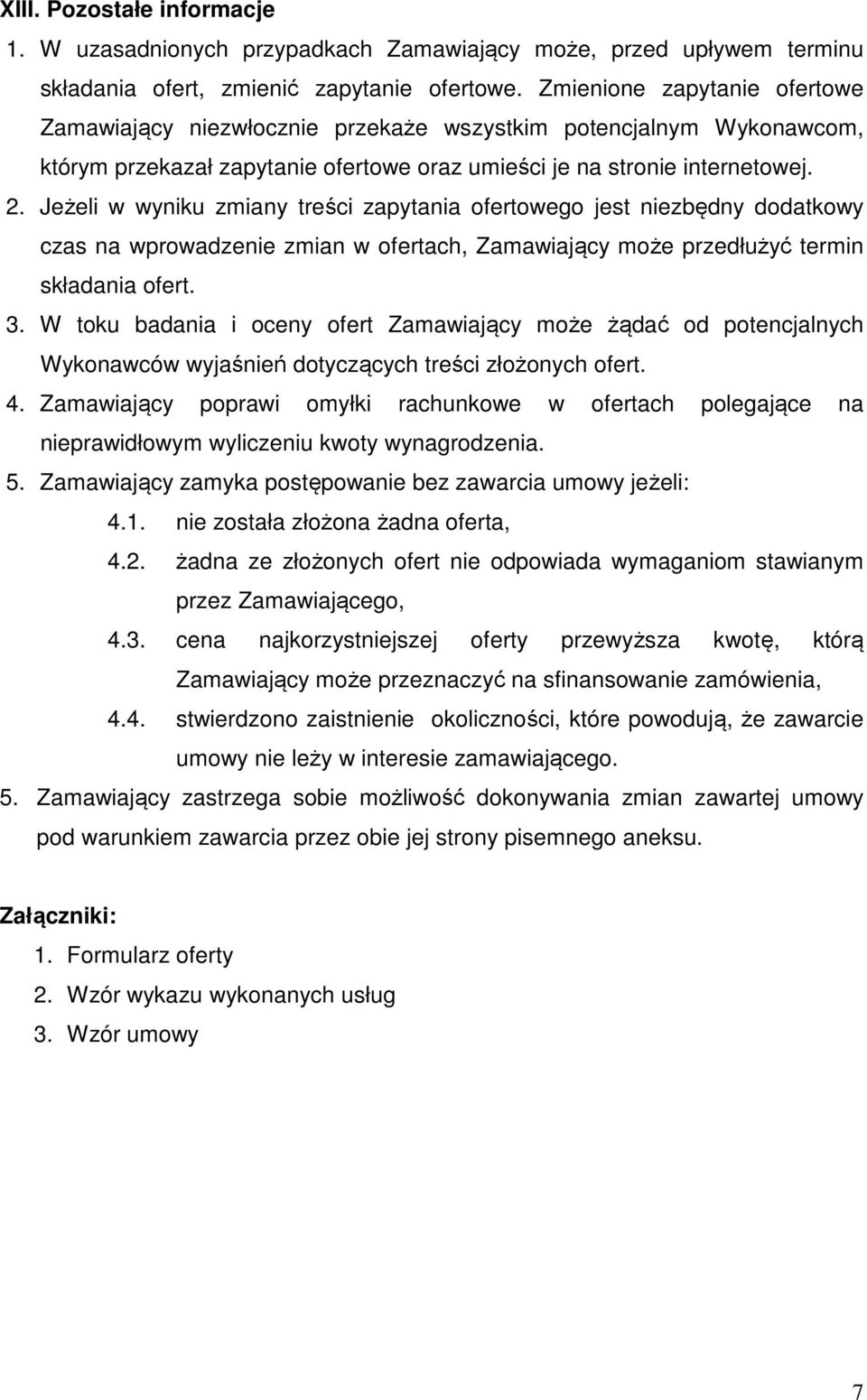 Jeżeli w wyniku zmiany treści zapytania ofertowego jest niezbędny dodatkowy czas na wprowadzenie zmian w ofertach, Zamawiający może przedłużyć termin składania ofert. 3.