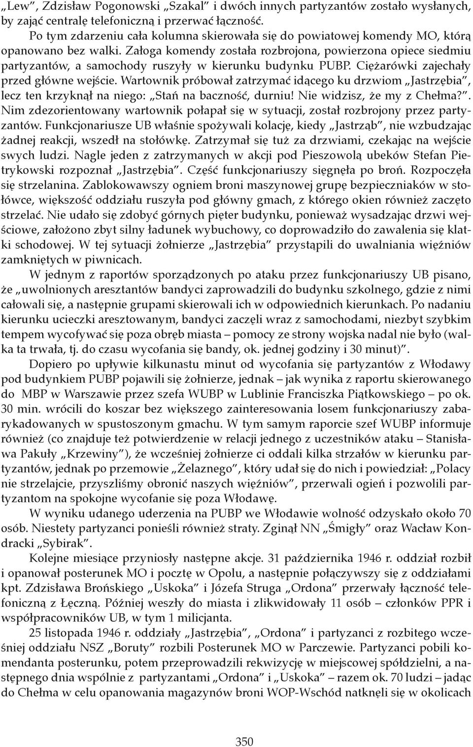 Załoga komendy została rozbrojona, powierzona opiece siedmiu partyzantów, a samochody ruszyły w kierunku budynku PUBP. Ciężarówki zajechały przed główne wejście.