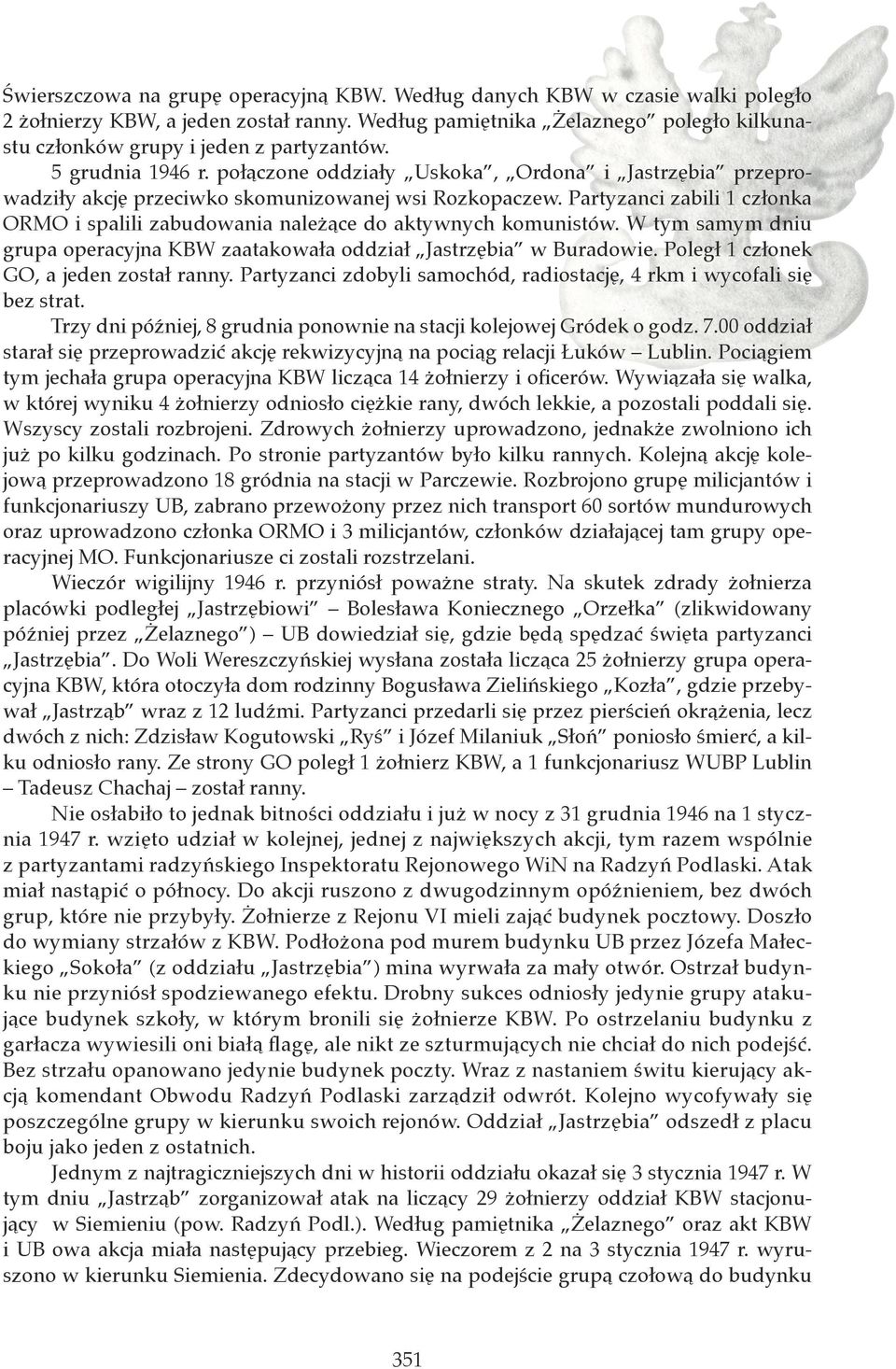 połączone oddziały Uskoka, Ordona i Jastrzębia przeprowadziły akcję przeciwko skomunizowanej wsi Rozkopaczew. Partyzanci zabili 1 członka ORMO i spalili zabudowania należące do aktywnych komunistów.