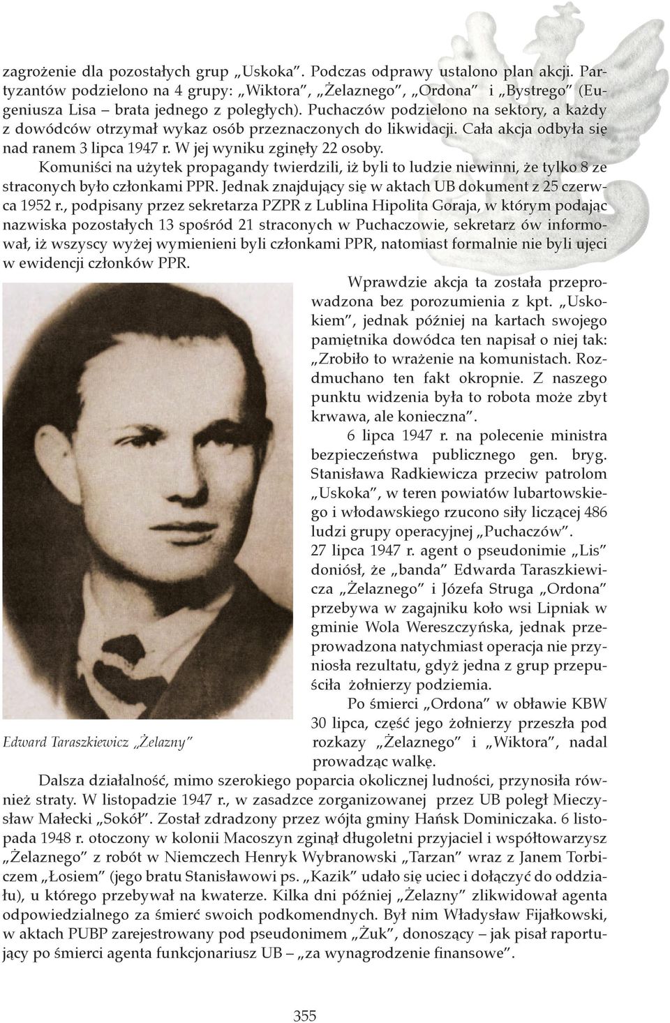Komuniści na użytek propagandy twierdzili, iż byli to ludzie niewinni, że tylko 8 ze straconych było członkami PPR. Jednak znajdujący się w aktach UB dokument z 25 czerwca 1952 r.