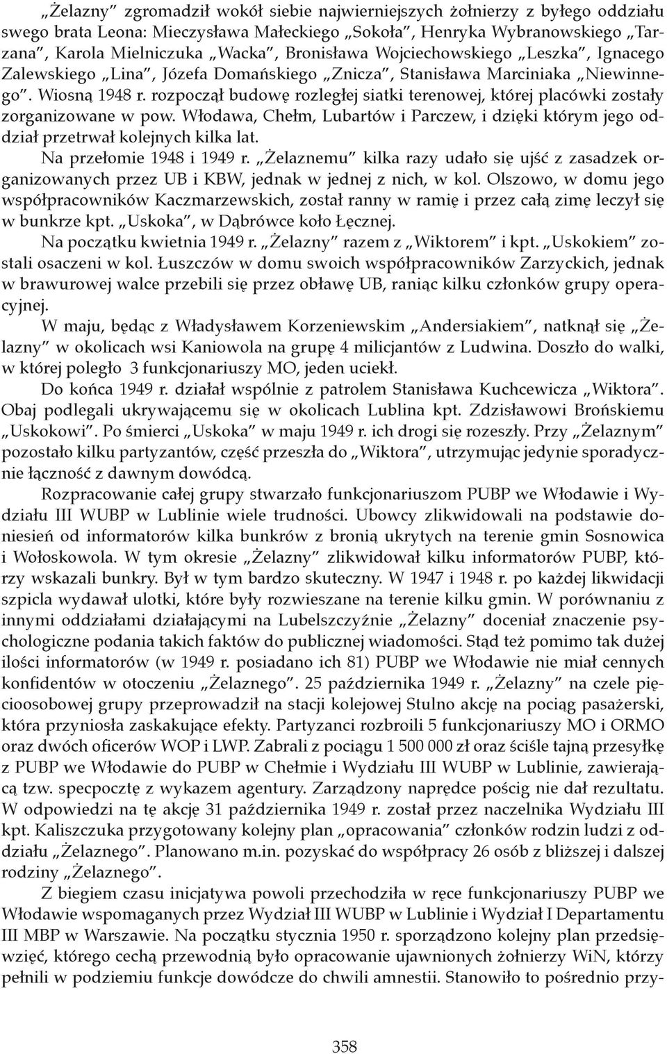 rozpoczął budowę rozległej siatki terenowej, której placówki zostały zorganizowane w pow. Włodawa, Chełm, Lubartów i Parczew, i dzięki którym jego oddział przetrwał kolejnych kilka lat.