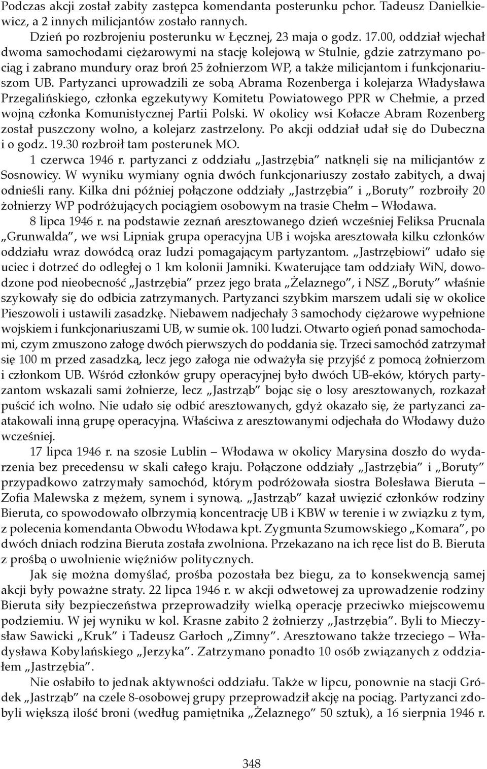 Partyzanci uprowadzili ze sobą Abrama Rozenberga i kolejarza Władysława Przegalińskiego, członka egzekutywy Komitetu Powiatowego PPR w Chełmie, a przed wojną członka Komunistycznej Partii Polski.