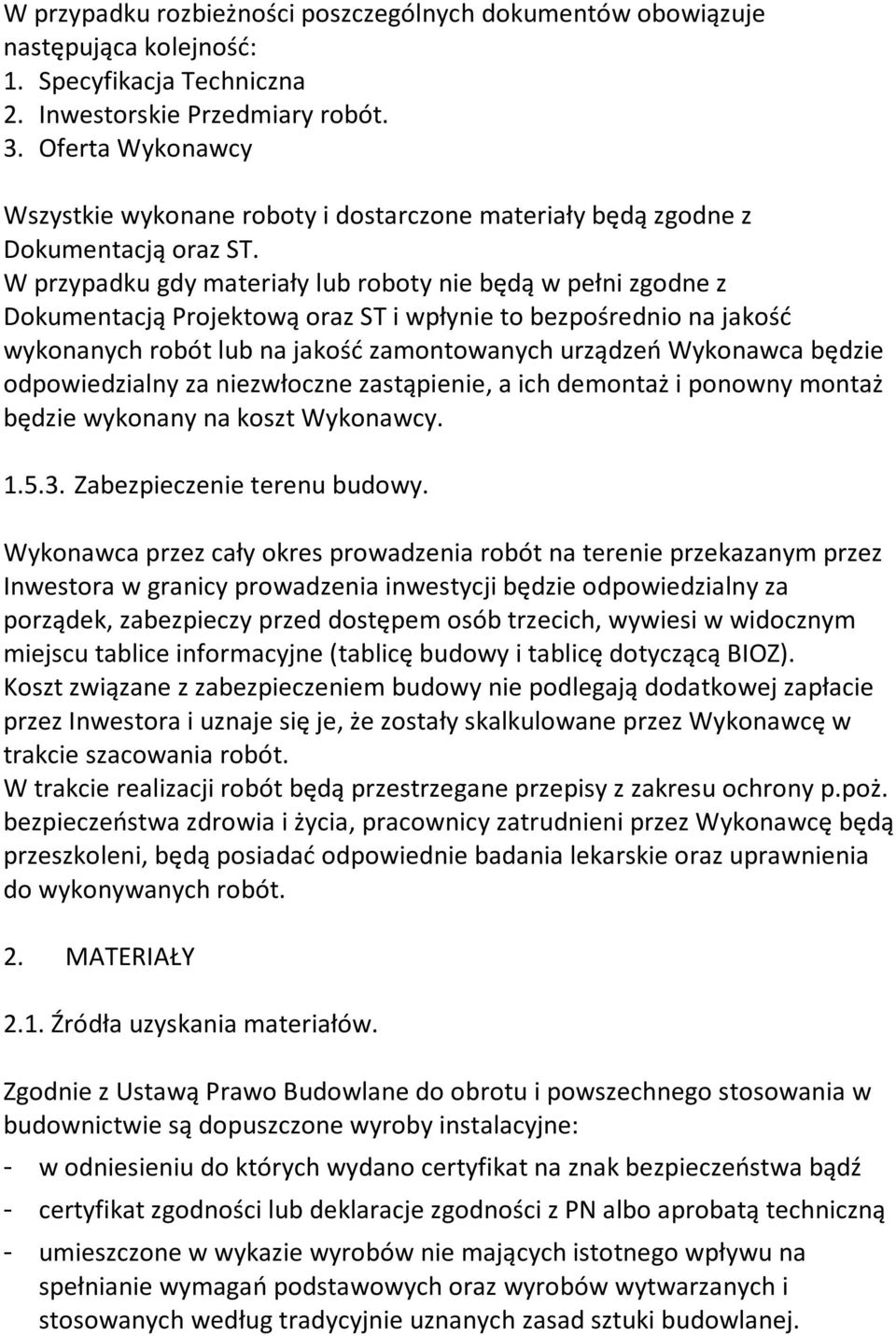 W przypadku gdy materiały lub roboty nie będą w pełni zgodne z Dokumentacją Projektową oraz ST i wpłynie to bezpośrednio na jakość wykonanych robót lub na jakość zamontowanych urządzeń Wykonawca