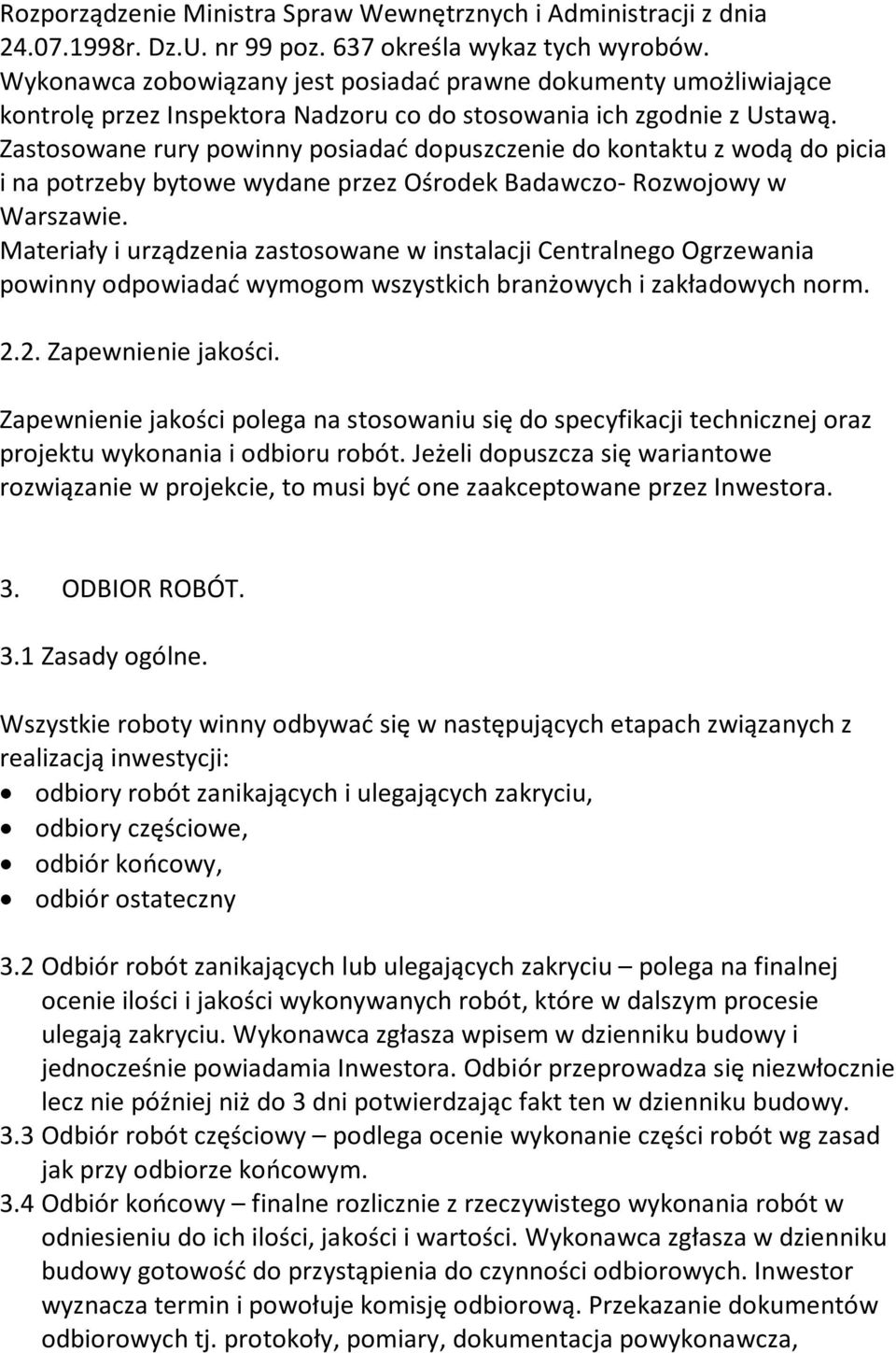 Zastosowane rury powinny posiadać dopuszczenie do kontaktu z wodą do picia i na potrzeby bytowe wydane przez Ośrodek Badawczo- Rozwojowy w Warszawie.