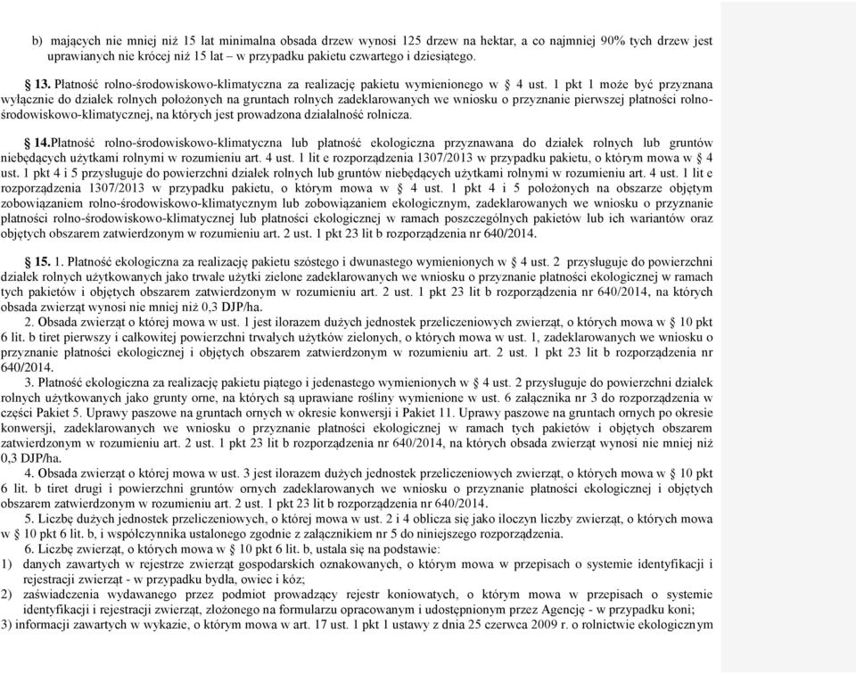 1 pkt 1 może być przyznana wyłącznie do działek rolnych położonych na gruntach rolnych zadeklarowanych we wniosku o przyznanie pierwszej płatności rolnośrodowiskowo-klimatycznej, na których jest