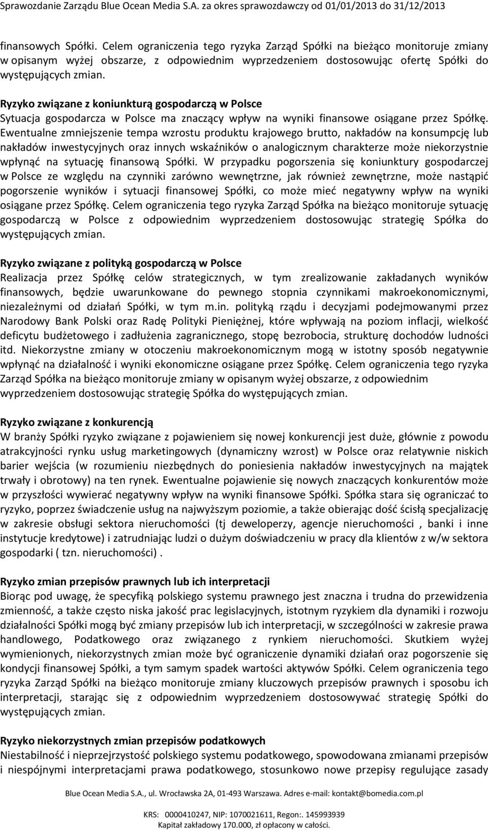 Ewentualne zmniejszenie tempa wzrostu produktu krajowego brutto, nakładów na konsumpcję lub nakładów inwestycyjnych oraz innych wskaźników o analogicznym charakterze może niekorzystnie wpłynąć na