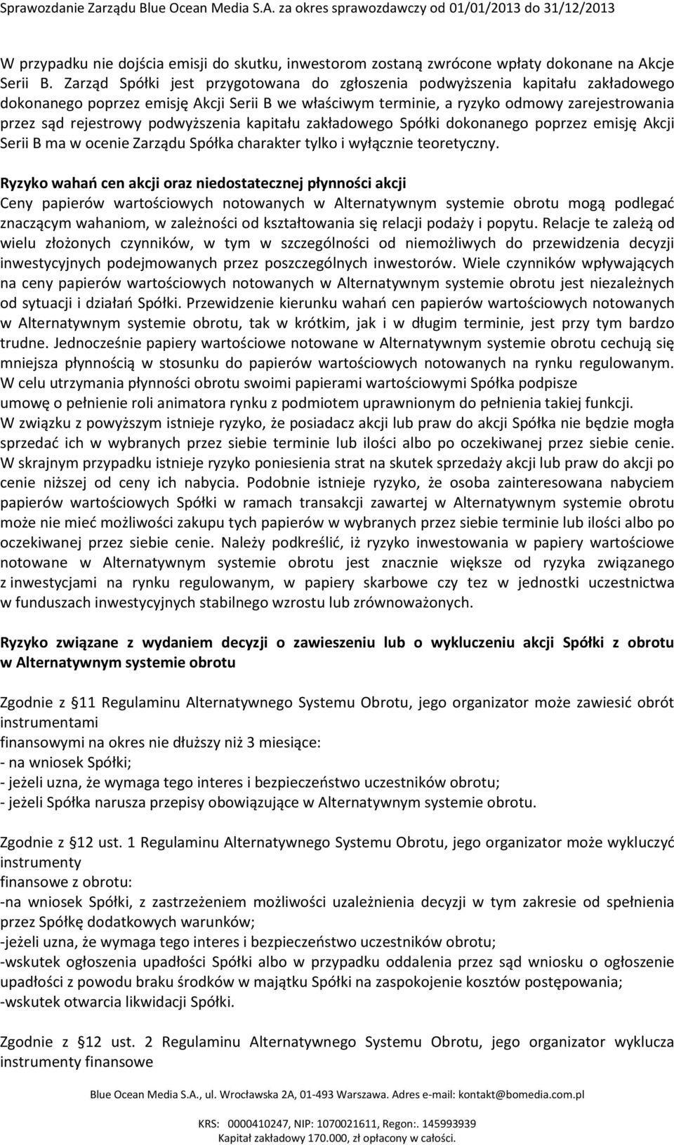 podwyższenia kapitału zakładowego Spółki dokonanego poprzez emisję Akcji Serii B ma w ocenie Zarządu Spółka charakter tylko i wyłącznie teoretyczny.