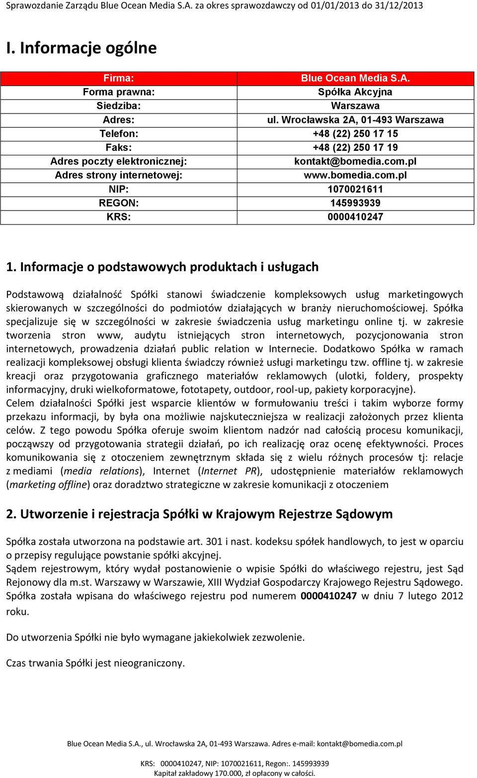 Informacje o podstawowych produktach i usługach Podstawową działalność Spółki stanowi świadczenie kompleksowych usług marketingowych skierowanych w szczególności do podmiotów działających w branży