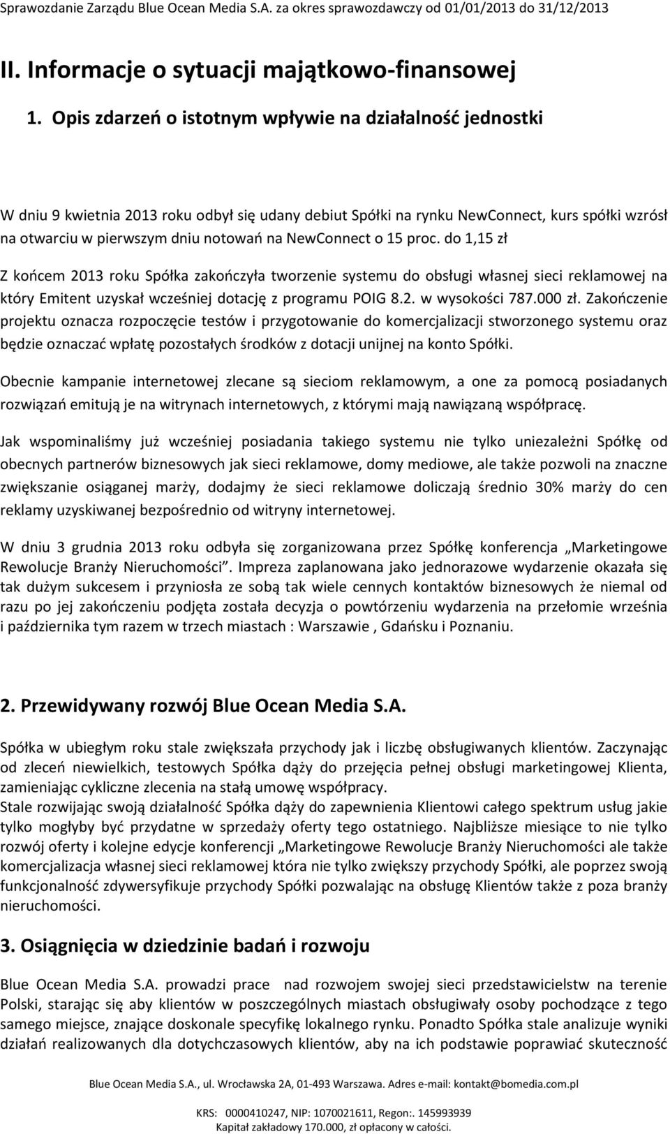 NewConnect o 15 proc. do 1,15 zł Z końcem 2013 roku Spółka zakończyła tworzenie systemu do obsługi własnej sieci reklamowej na który Emitent uzyskał wcześniej dotację z programu POIG 8.2. w wysokości 787.