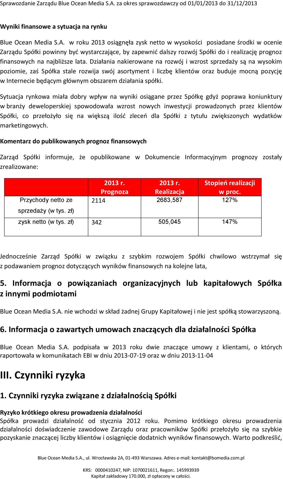 lata. Działania nakierowane na rozwój i wzrost sprzedaży są na wysokim poziomie, zaś Spółka stale rozwija swój asortyment i liczbę klientów oraz buduje mocną pozycję w Internecie będącym głównym