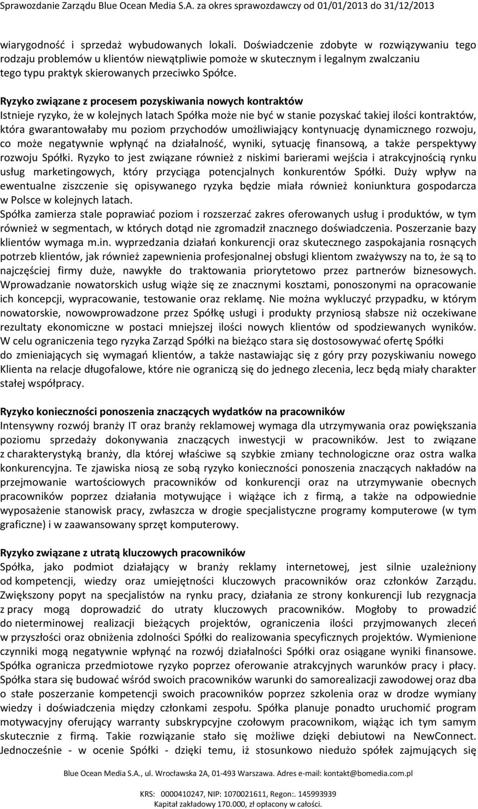 Ryzyko związane z procesem pozyskiwania nowych kontraktów Istnieje ryzyko, że w kolejnych latach Spółka może nie być w stanie pozyskać takiej ilości kontraktów, która gwarantowałaby mu poziom