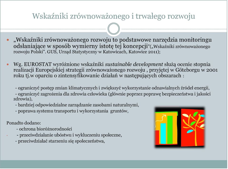 EUROSTAT wyróżnione wskaźniki sustainable development służą ocenie stopnia realizacji Europejskiej strategii zrównoważonego rozwoju, przyjętej w Göteborgu w 2001 roku tj.