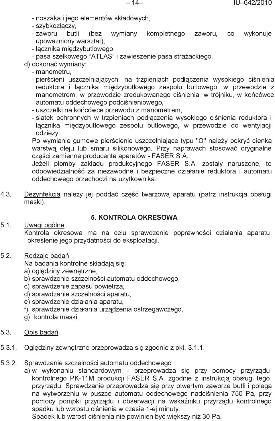 butlowego, w przewodzie z manometrem, w przewodzie zredukowanego ciśnienia, w trójniku, w końcówce automatu oddechowego podciśnieniowego, - uszczelki na końcówce przewodu z manometrem, - siatek