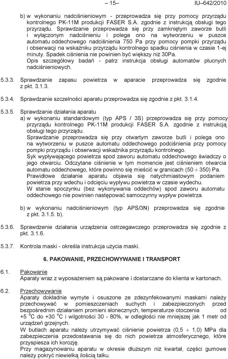 obserwacji na wskaźniku przyrządu kontrolnego spadku ciśnienia w czasie 1-ej minuty. Spadek ciśnienia nie powinien być większy niż 30Pa.