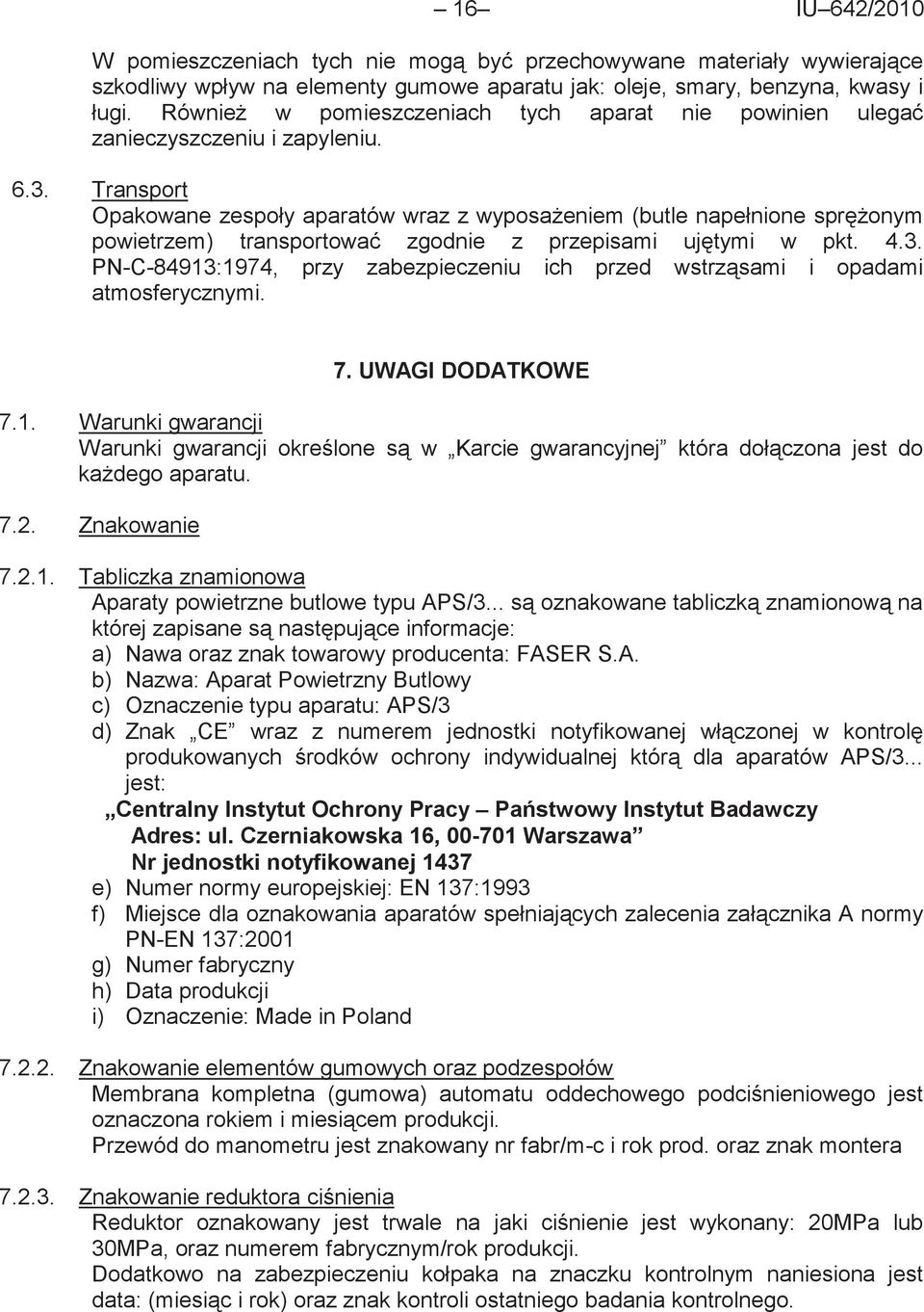 Transport Opakowane zespoły aparatów wraz z wyposażeniem (butle napełnione sprężonym powietrzem) transportować zgodnie z przepisami ujętymi w pkt. 4.3.