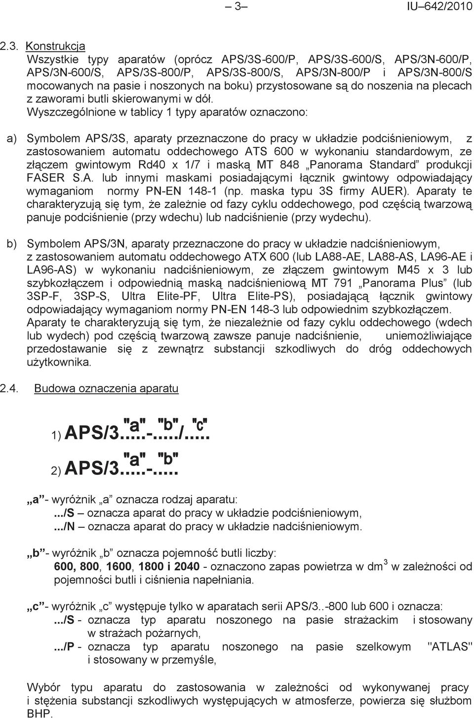 Wyszczególnione w tablicy 1 typy aparatów oznaczono: a) Symbolem APS/3S, aparaty przeznaczone do pracy w układzie podciśnieniowym, z zastosowaniem automatu oddechowego ATS 600 w wykonaniu