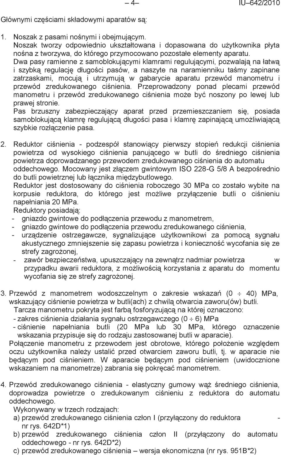 Dwa pasy ramienne z samoblokującymi klamrami regulującymi, pozwalają na łatwą i szybką regulację długości pasów, a naszyte na naramienniku taśmy zapinane zatrzaskami, mocują i utrzymują w gabarycie