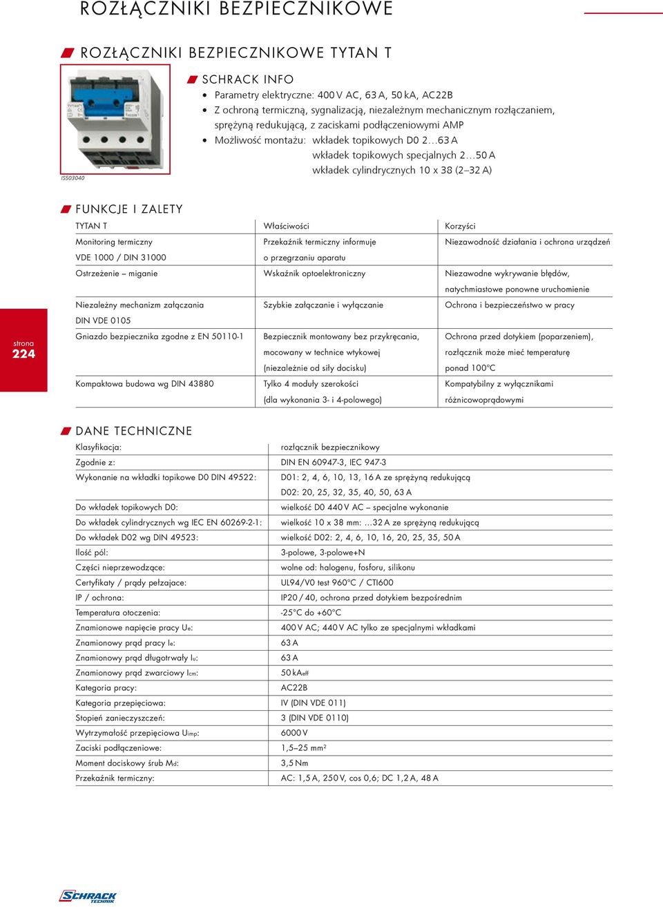 TYTAN T Właściwości Korzyści Monitoring termiczny Przekaźnik termiczny informuje Niezawodność działania i ochrona urządzeń VDE 1000 / DIN 31000 o przegrzaniu aparatu Ostrzeżenie miganie Wskaźnik