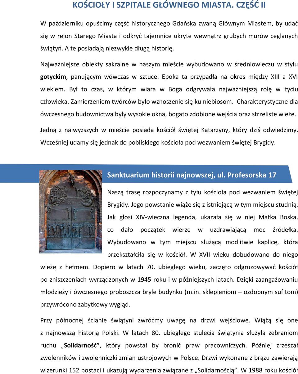 A te posiadają niezwykle długą historię. Najważniejsze obiekty sakralne w naszym mieście wybudowano w średniowieczu w stylu gotyckim, panującym wówczas w sztuce.