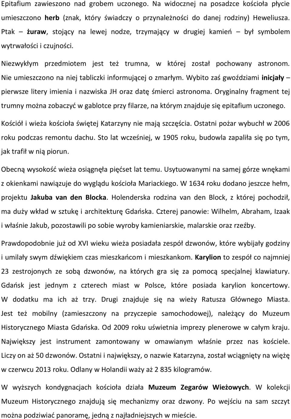 Nie umieszczono na niej tabliczki informującej o zmarłym. Wybito zaś gwoździami inicjały pierwsze litery imienia i nazwiska JH oraz datę śmierci astronoma.