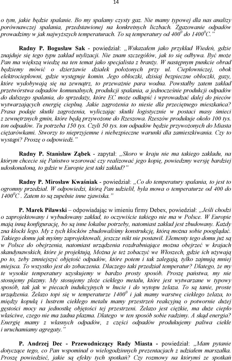 Bogusław Sak - powiedział: Wskazałem jako przykład Wiedeń, gdzie znajduje się tego typu zakład utylizacji. Nie znam szczegółów, jak to się odbywa.