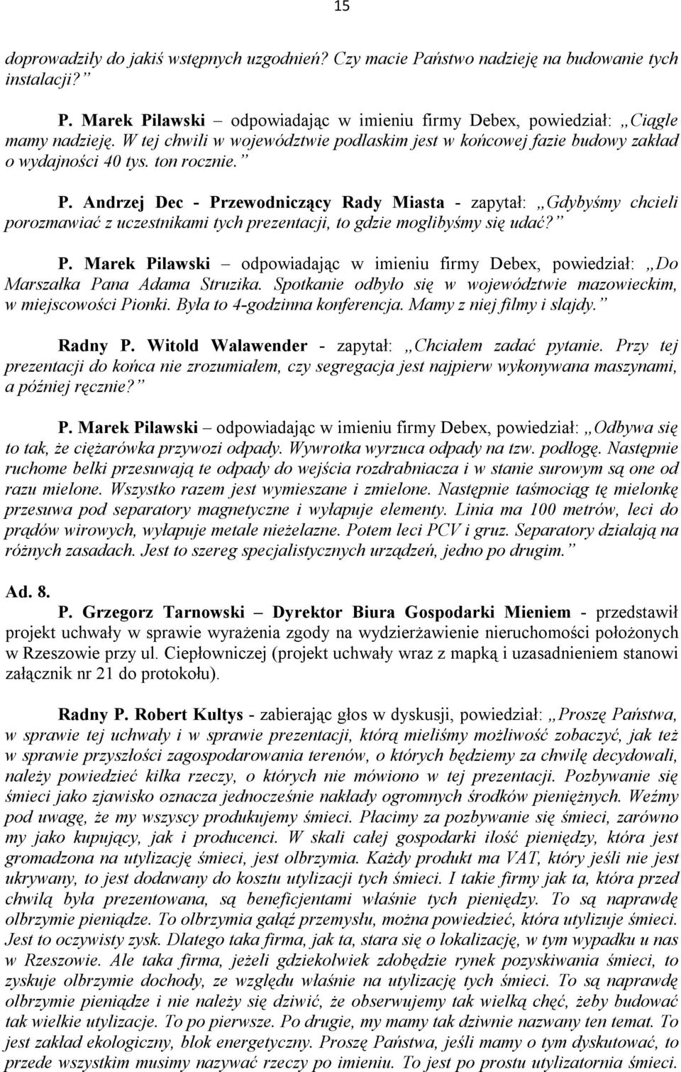 Andrzej Dec - Przewodniczący Rady Miasta - zapytał: Gdybyśmy chcieli porozmawiać z uczestnikami tych prezentacji, to gdzie moglibyśmy się udać? P. Marek Pilawski odpowiadając w imieniu firmy Debex, powiedział: Do Marszałka Pana Adama Struzika.