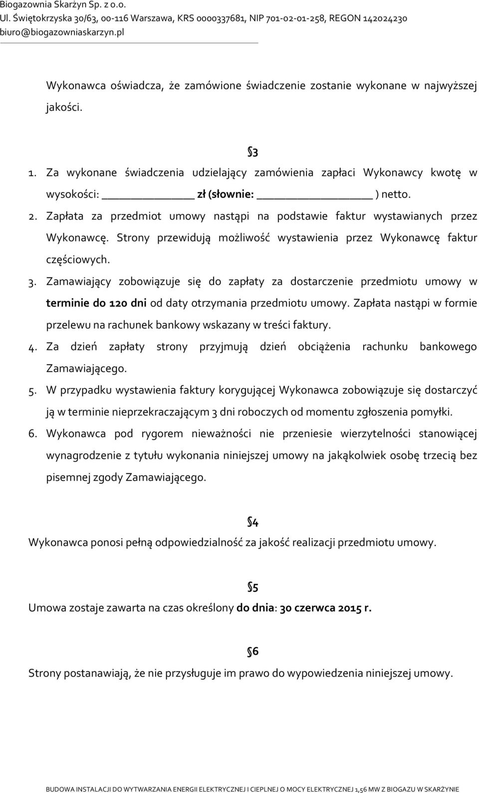 Zamawiający zobowiązuje się do zapłaty za dostarczenie przedmiotu umowy w terminie do 120 dni od daty otrzymania przedmiotu umowy.