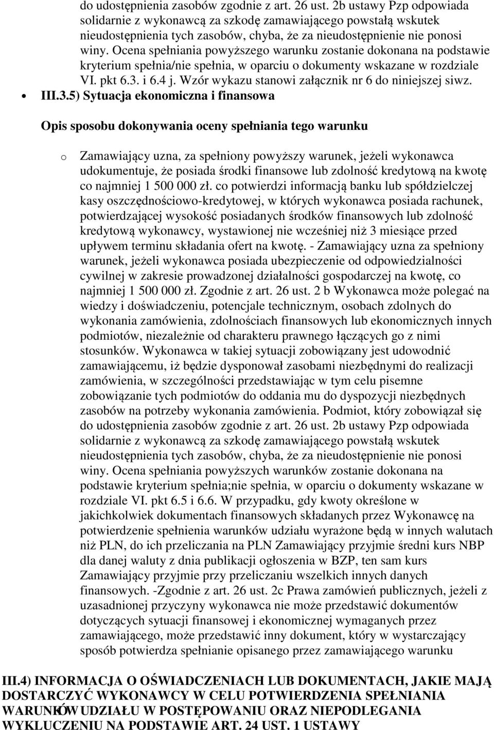 Ocena spełniania powyższego warunku zostanie dokonana na podstawie kryterium spełnia/nie spełnia, w oparciu o dokumenty wskazane w rozdziale VI. pkt 6.3. i 6.4 j.