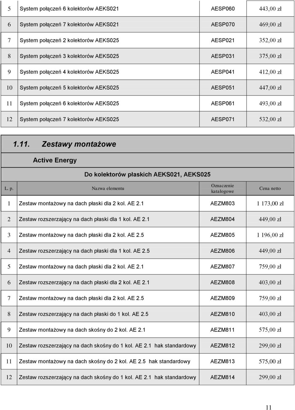 493,00 zł 12 System połączeń 7 kolektorów AEKS025 AESP071 532,00 zł 1.11. Zestawy montażowe Do kolektorów płaskich AEKS021, AEKS025 1 Zestaw montażowy na dach płaski dla 2 kol. AE 2.