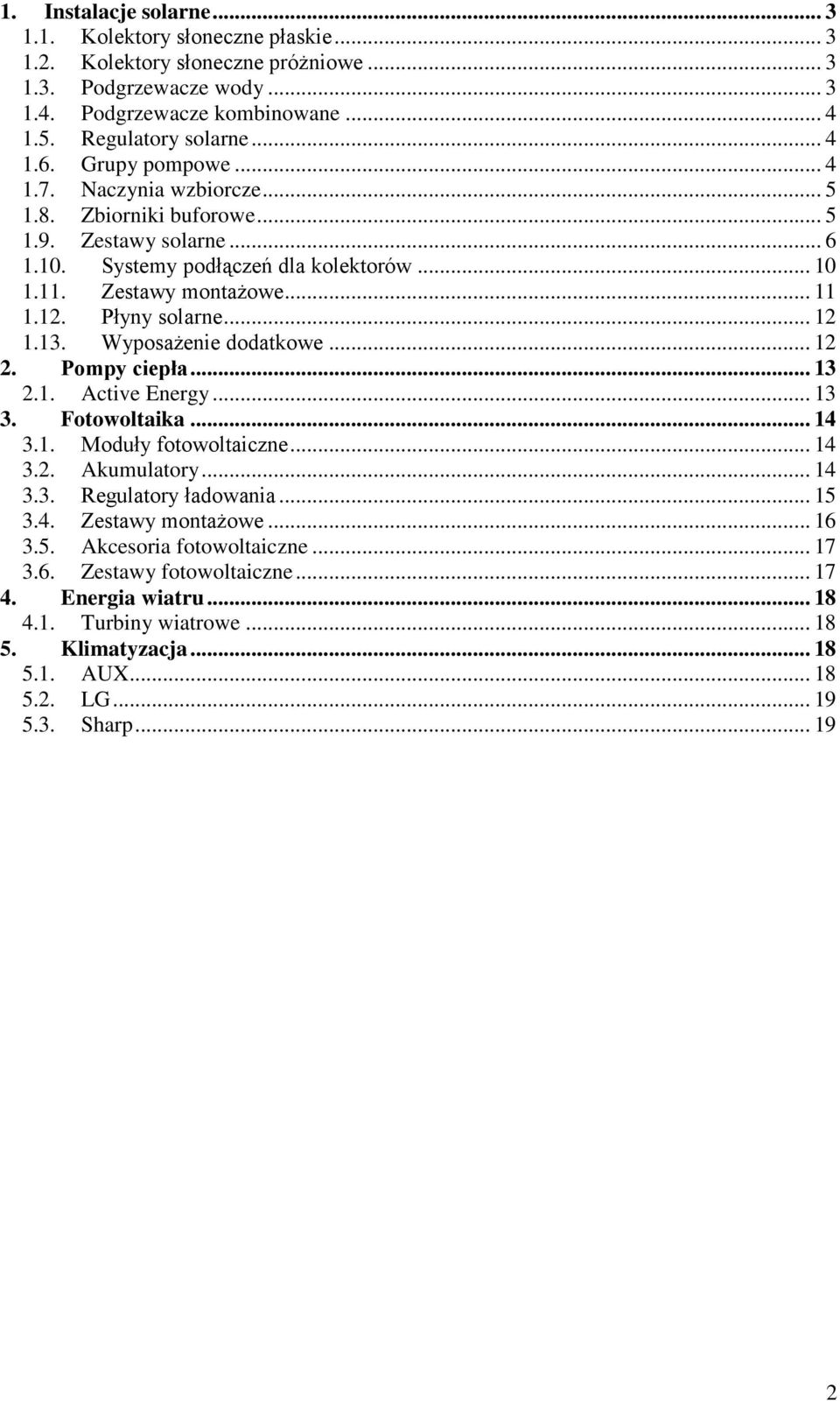 .. 12 1.13. Wyposażenie dodatkowe... 12 2. Pompy ciepła... 13 2.1.... 13 3. Fotowoltaika... 14 3.1. Moduły fotowoltaiczne... 14 3.2. Akumulatory... 14 3.3. Regulatory ładowania... 15 3.4. Zestawy montażowe.