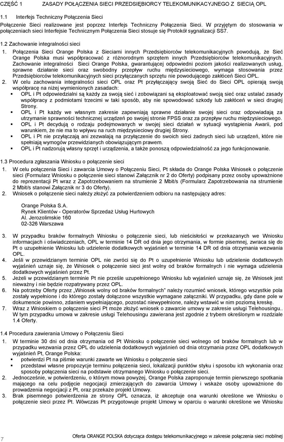 W przyjętym do stosowania w połączeniach sieci Interfejsie Technicznym Połączenia Sieci stosuje się Protokół sygnalizacji SS7. 1.2 Zachowanie integralności sieci 1.