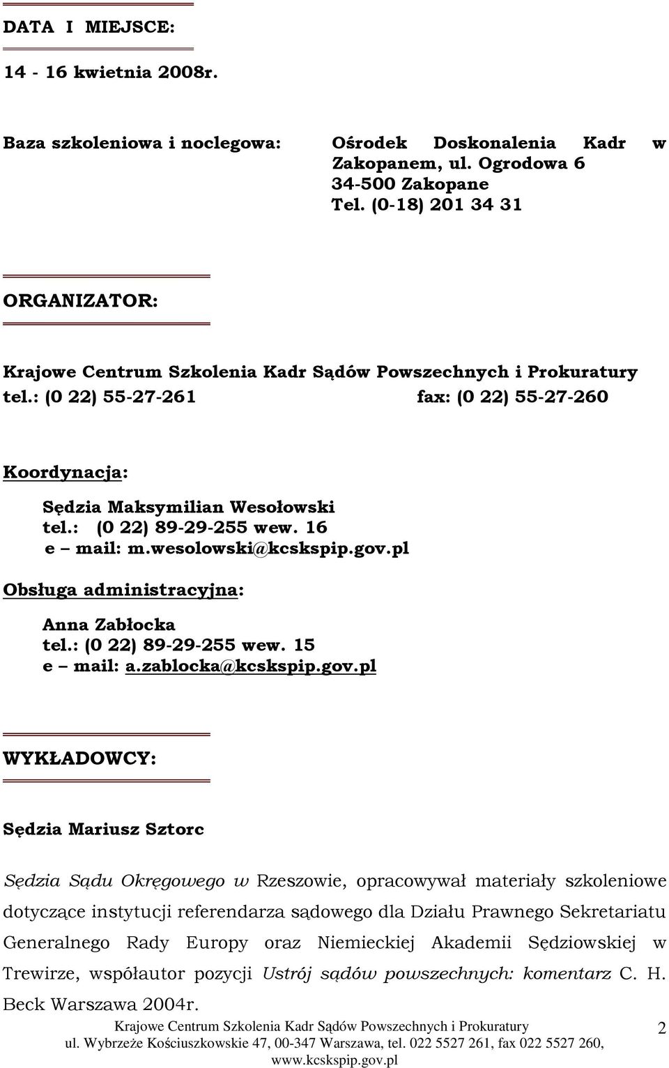 pl Obsługa administracyjna: Anna Zabłocka tel.: (0 22) 89-29-255 wew. 15 e mail: a.zablocka@kcskspip.gov.