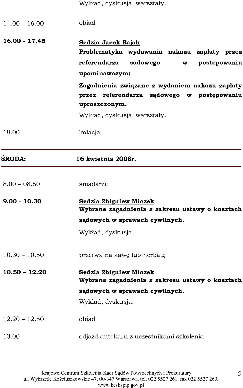 referendarza sądowego w postępowaniu uproszczonym. Wykład, dyskusja, warsztaty. 18.00 kolacja ŚRODA: 16 kwietnia 2008r. 8.00 08.50 śniadanie 9.00-10.