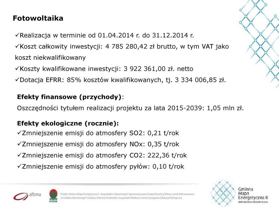 Koszt całkowity inwestycji: 4 785 280,42 zł brutto, w tym VAT jako koszt niekwalifikowany Koszty kwalifikowane inwestycji: 3 922 361,00 zł.