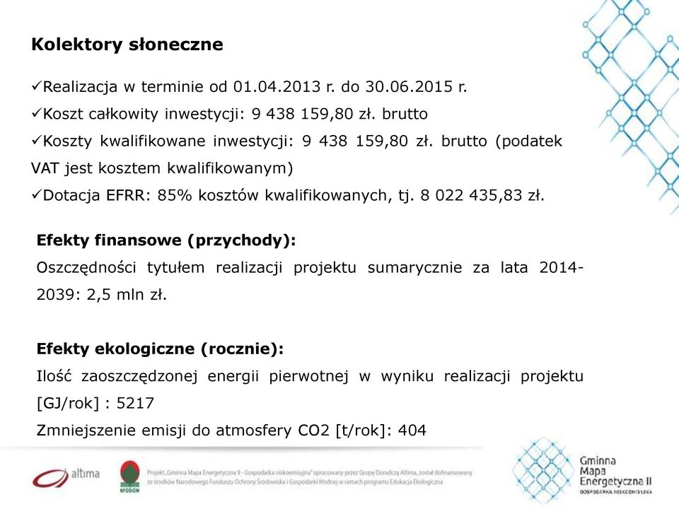 brutto (podatek VAT jest kosztem kwalifikowanym) Dotacja EFRR: 85% kosztów kwalifikowanych, tj. 8 022 435,83 zł.