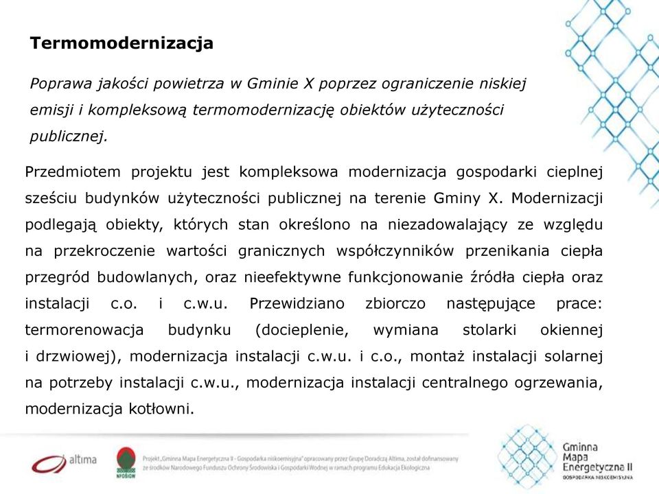 Modernizacji podlegają obiekty, których stan określono na niezadowalający ze względu na przekroczenie wartości granicznych współczynników przenikania ciepła przegród budowlanych, oraz nieefektywne