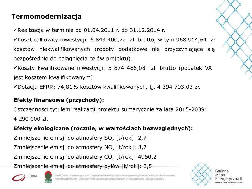 brutto (podatek VAT jest kosztem kwalifikowanym) Dotacja EFRR: 74,81% kosztów kwalifikowanych, tj. 4 394 703,03 zł.