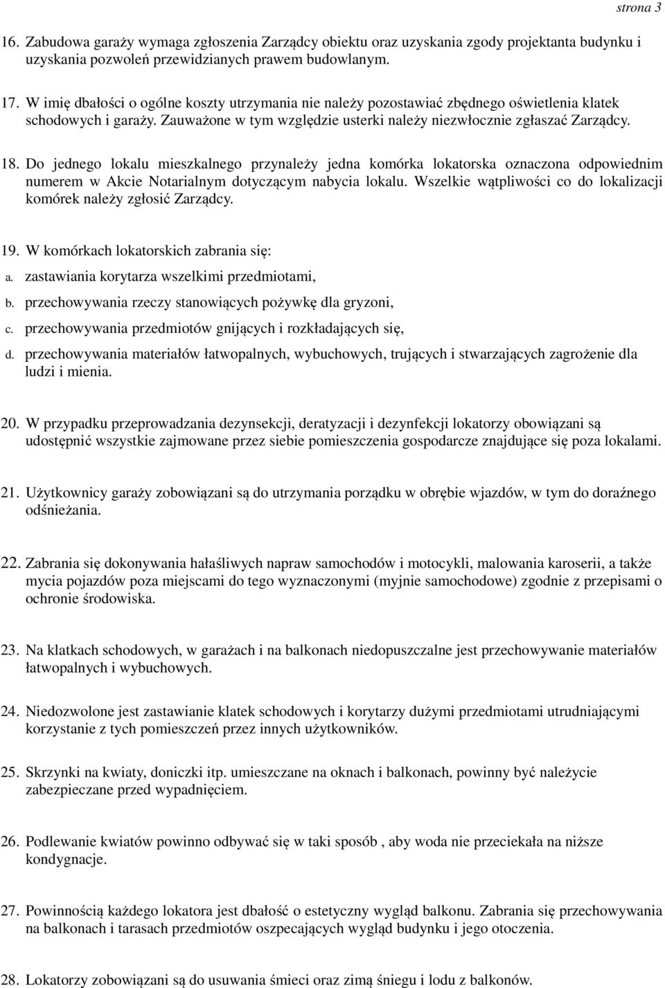 Do jednego lokalu mieszkalnego przynależy jedna komórka lokatorska oznaczona odpowiednim numerem w Akcie Notarialnym dotyczącym nabycia lokalu.